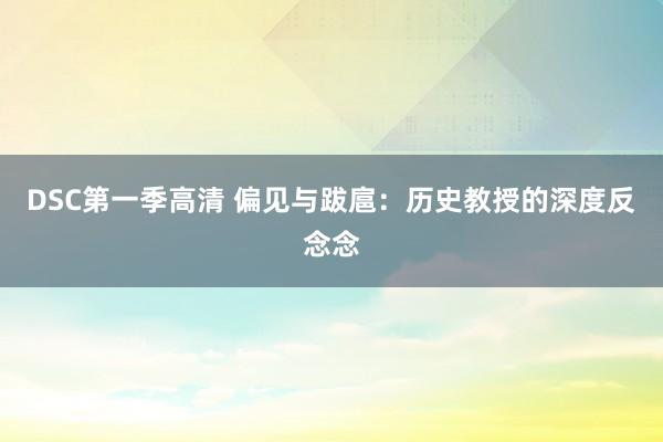 DSC第一季高清 偏见与跋扈：历史教授的深度反念念