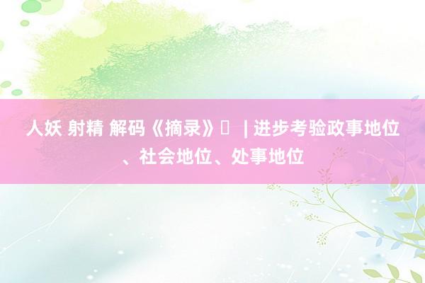 人妖 射精 解码《摘录》㉚ | 进步考验政事地位、社会地位、处事地位